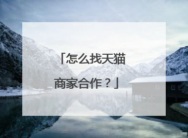 怎么找天猫商家合作？