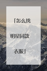 怎么找明星同款衣服