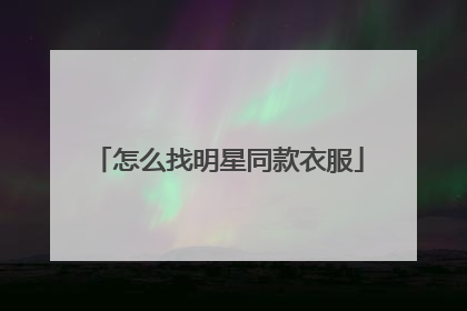 怎么找明星同款衣服