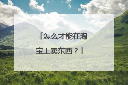 怎么才能在淘宝上卖东西？