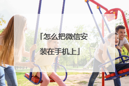 怎么把微信安装在手机上