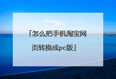 怎么把手机淘宝网页转换成pc版