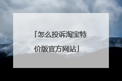 怎么投诉淘宝特价版官方网站