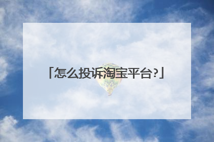 怎么投诉淘宝平台?