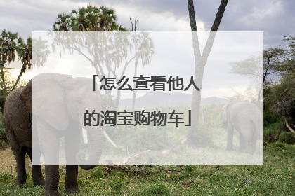 怎么查看他人的淘宝购物车