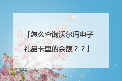 怎么查询沃尔玛电子礼品卡里的余额？？