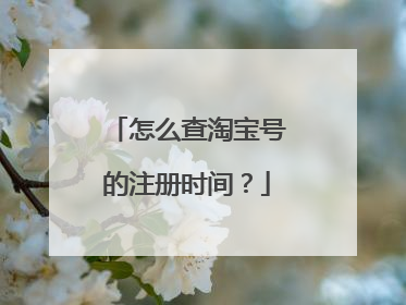 怎么查淘宝号的注册时间？