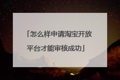 怎么样申请淘宝开放平台才能审核成功