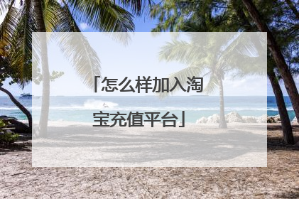 怎么样加入淘宝充值平台