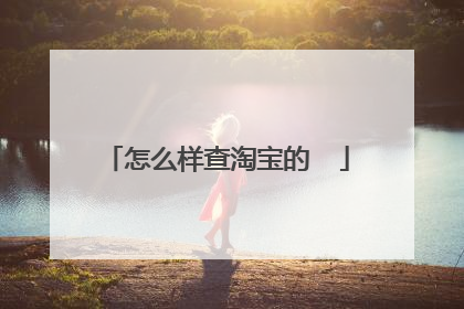 怎么样查淘宝的❤️