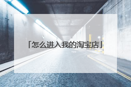 怎么进入我的淘宝店