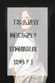 怎么进官网买东西?官网都是真货吗?
