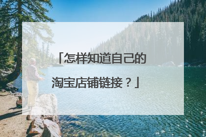 怎样知道自己的淘宝店铺链接?