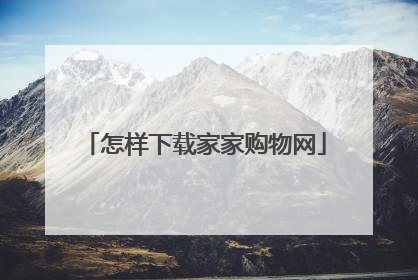 怎样下载家家购物网
