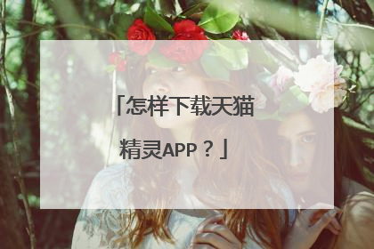 怎样下载天猫精灵APP?