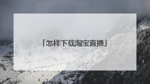 怎样下载淘宝直播