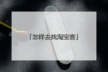 怎样去找淘宝客