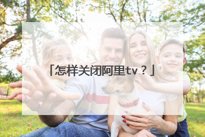 怎样关闭阿里tv?