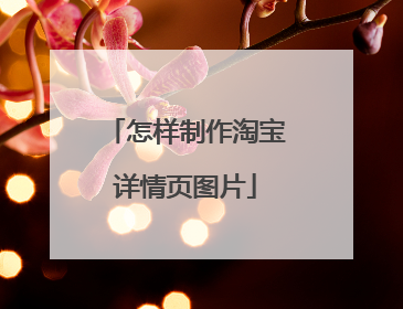 怎样制作淘宝详情页图片