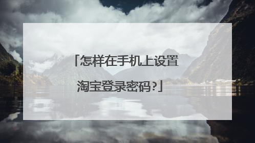 怎样在手机上设置淘宝登录密码?