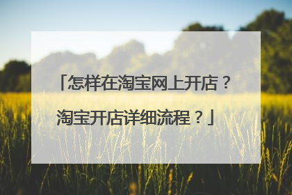 怎样在淘宝网上开店?淘宝开店详细流程?