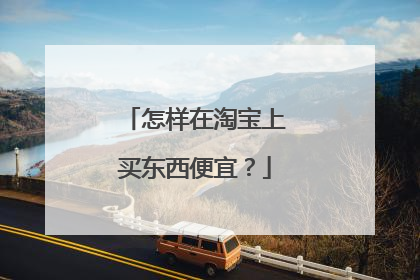 怎样在淘宝上买东西便宜?