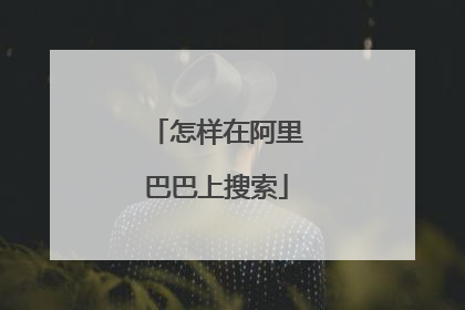怎样在阿里巴巴上搜索