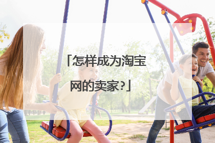 怎样成为淘宝网的卖家?