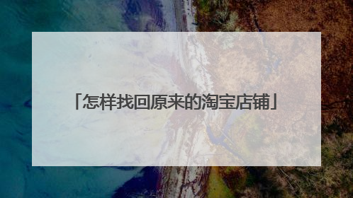 怎样找回原来的淘宝店铺