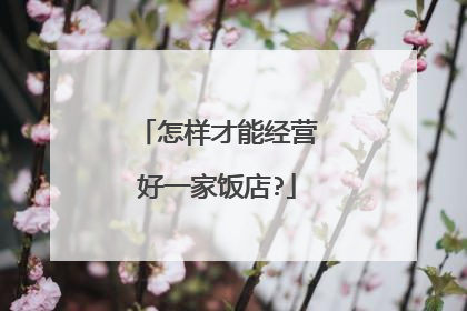 怎样才能经营好一家饭店?