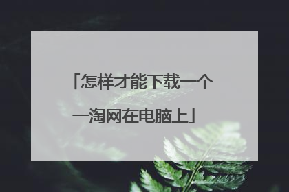 怎样才能下载一个一淘网在电脑上