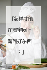 怎样才能在淘宝网上淘到好东西?