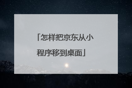 怎样把京东从小程序移到桌面