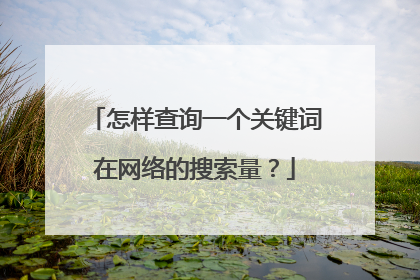 怎样查询一个关键词在网络的搜索量?