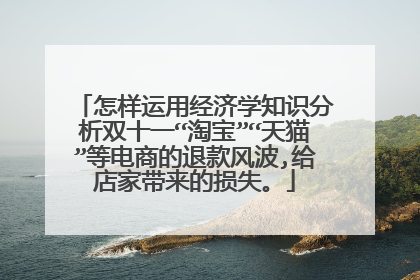 怎样运用经济学知识分析双十一“淘宝”“天猫”等电商的退款风波,给店家带来的损失。