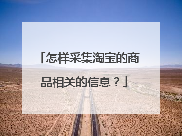 怎样采集淘宝的商品相关的信息?