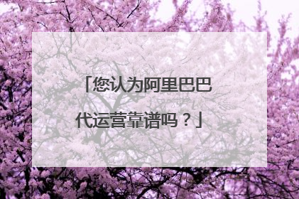 您认为阿里巴巴代运营靠谱吗?
