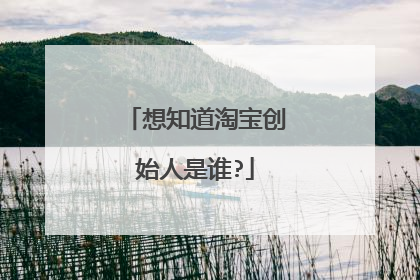 想知道淘宝创始人是谁?