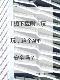 想下载刷宝玩玩,这个APP安全吗?