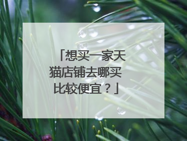 想买一家天猫店铺去哪买比较便宜？