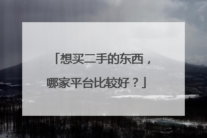 想买二手的东西,哪家平台比较好?