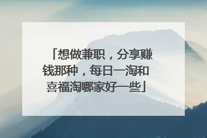 想做兼职,分享赚钱那种,每日一淘和喜福淘哪家好一些
