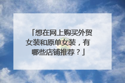 想在网上购买外贸女装和原单女装,有哪些店铺推荐?