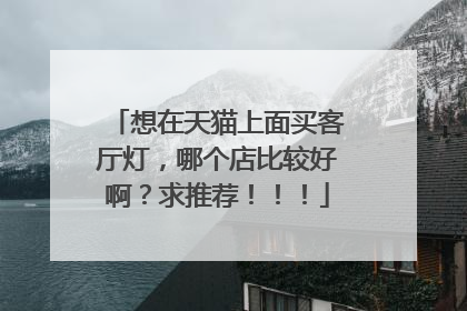 想在天猫上面买客厅灯,哪个店比较好啊?求推荐!!!