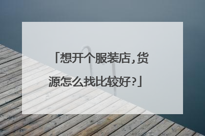 想开个服装店,货源怎么找比较好?