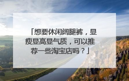 想要休闲阔腿裤,显瘦显高显气质,可以推荐一些淘宝店吗?