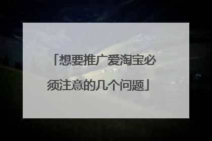 想要推广爱淘宝必须注意的几个问题