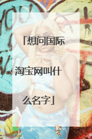 想问国际淘宝网叫什么名字