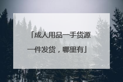 成人用品一手货源一件发货,哪里有