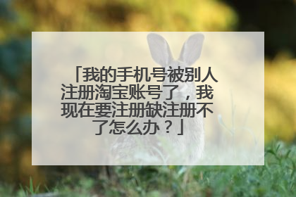 我的手机号被别人注册淘宝账号了,我现在要注册缺注册不了怎么办?